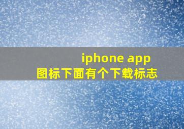 iphone app图标下面有个下载标志